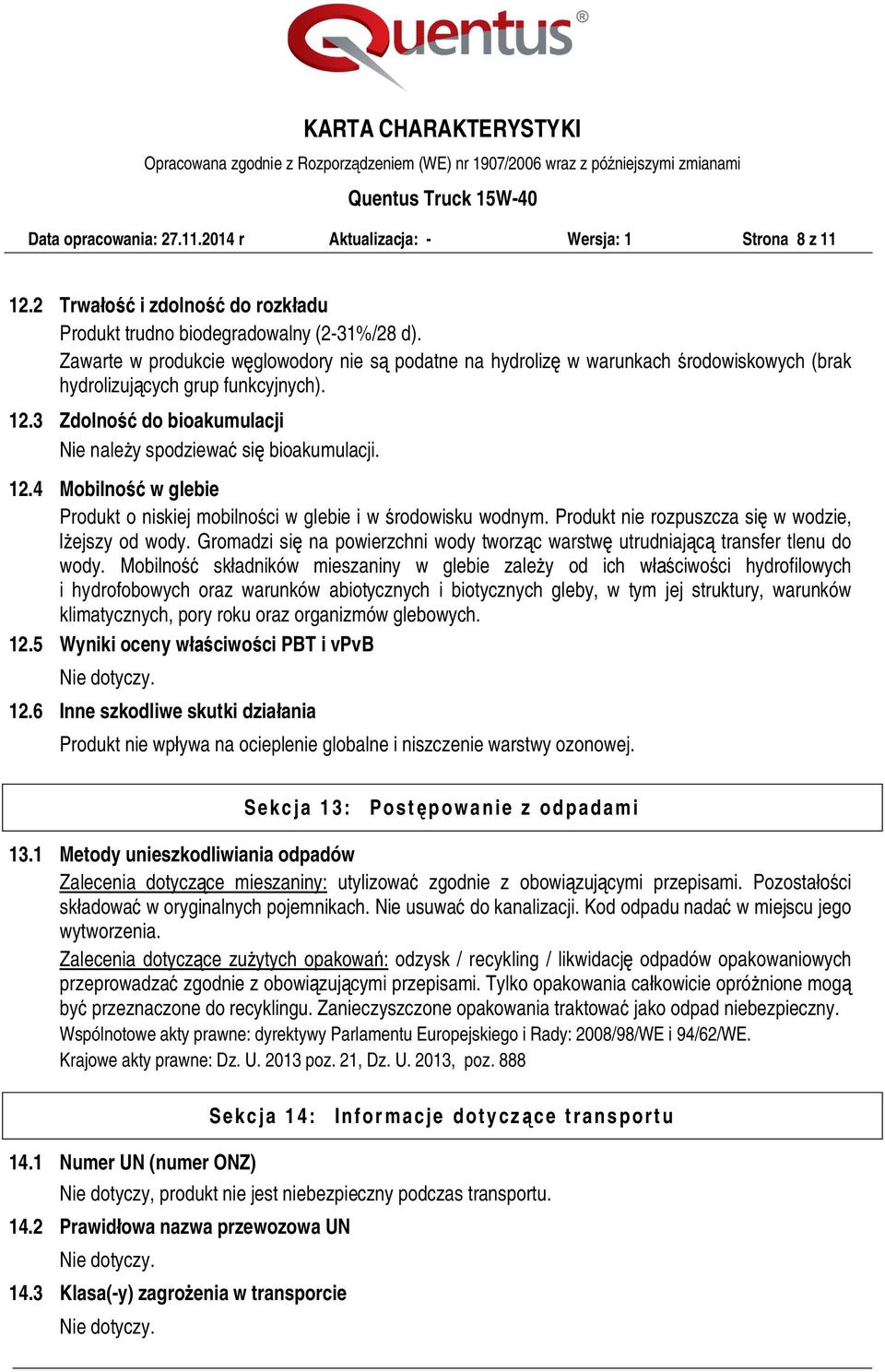 12.4 Mobilność w glebie Produkt o niskiej mobilności w glebie i w środowisku wodnym. Produkt nie rozpuszcza się w wodzie, lżejszy od wody.