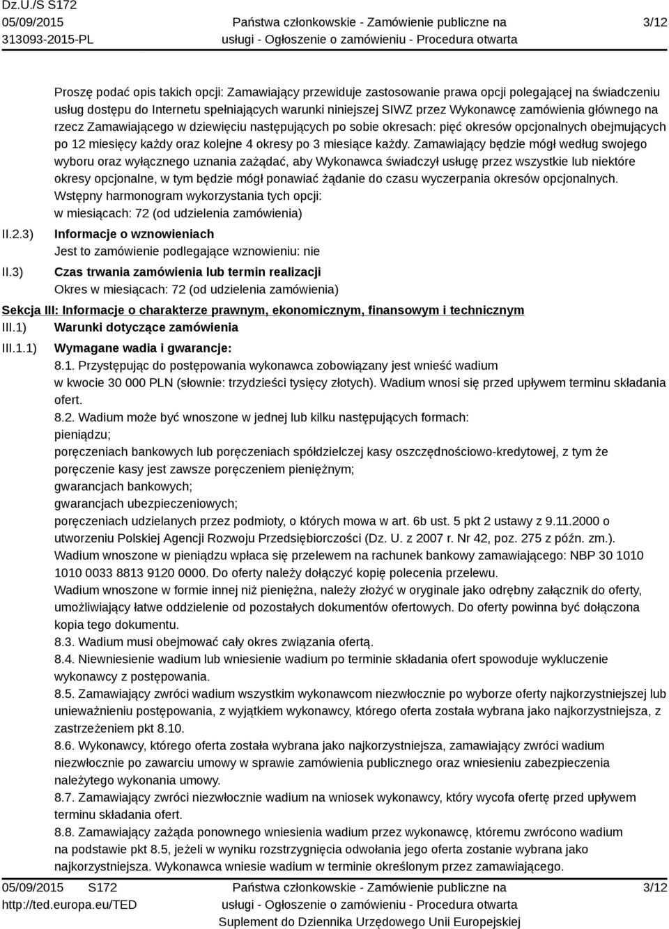 zamówienia głównego na rzecz Zamawiającego w dziewięciu następujących po sobie okresach: pięć okresów opcjonalnych obejmujących po 12 miesięcy każdy oraz kolejne 4 okresy po 3 miesiące każdy.