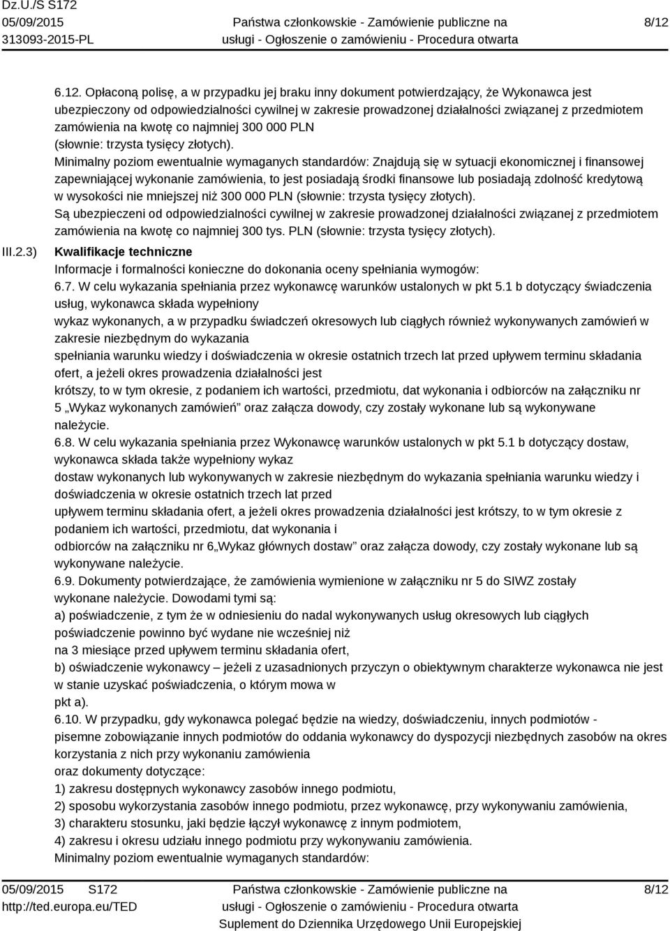 Minimalny poziom ewentualnie wymaganych standardów: Znajdują się w sytuacji ekonomicznej i finansowej zapewniającej wykonanie zamówienia, to jest posiadają środki finansowe lub posiadają zdolność