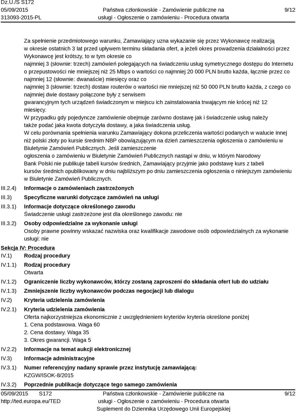 1) 2) Za spełnienie przedmiotowego warunku, Zamawiający uzna wykazanie się przez Wykonawcę realizacją w okresie ostatnich 3 lat przed upływem terminu składania ofert, a jeżeli okres prowadzenia