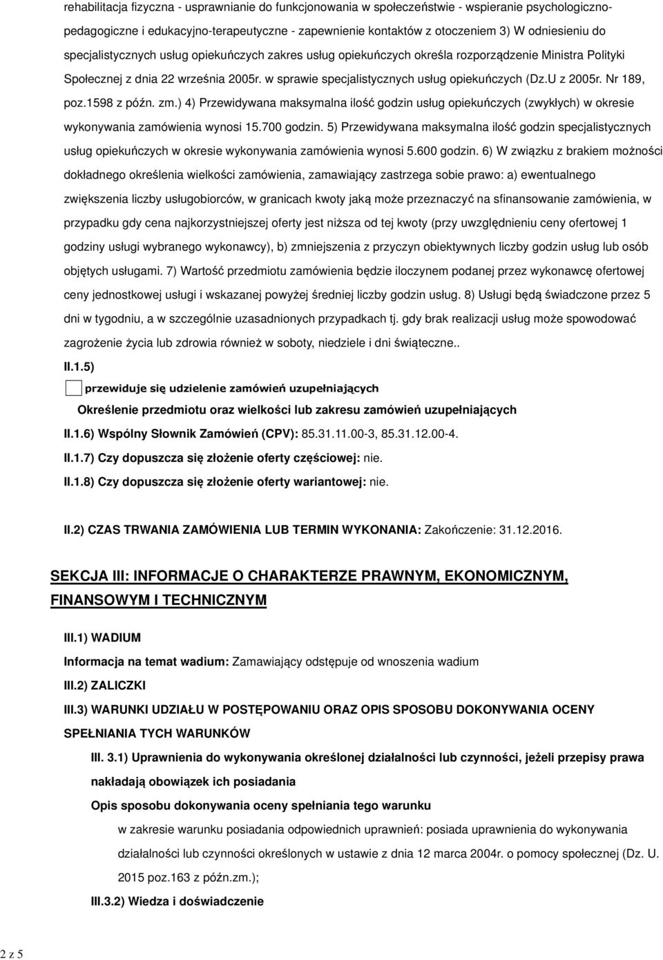 U z 2005r. Nr 189, poz.1598 z późn. zm.) 4) Przewidywana maksymalna ilość godzin usług opiekuńczych (zwykłych) w okresie wykonywania zamówienia wynosi 15.700 godzin.