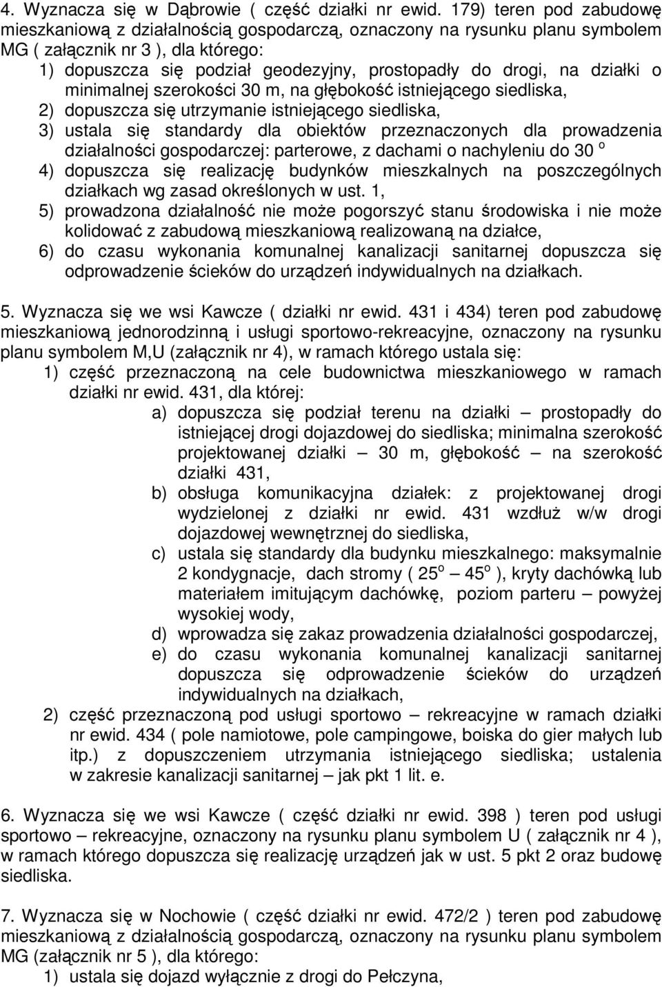 działki o minimalnej szerokości 30 m, na głębokość istniejącego siedliska, 2) dopuszcza się utrzymanie istniejącego siedliska, 3) ustala się standardy dla obiektów przeznaczonych dla prowadzenia