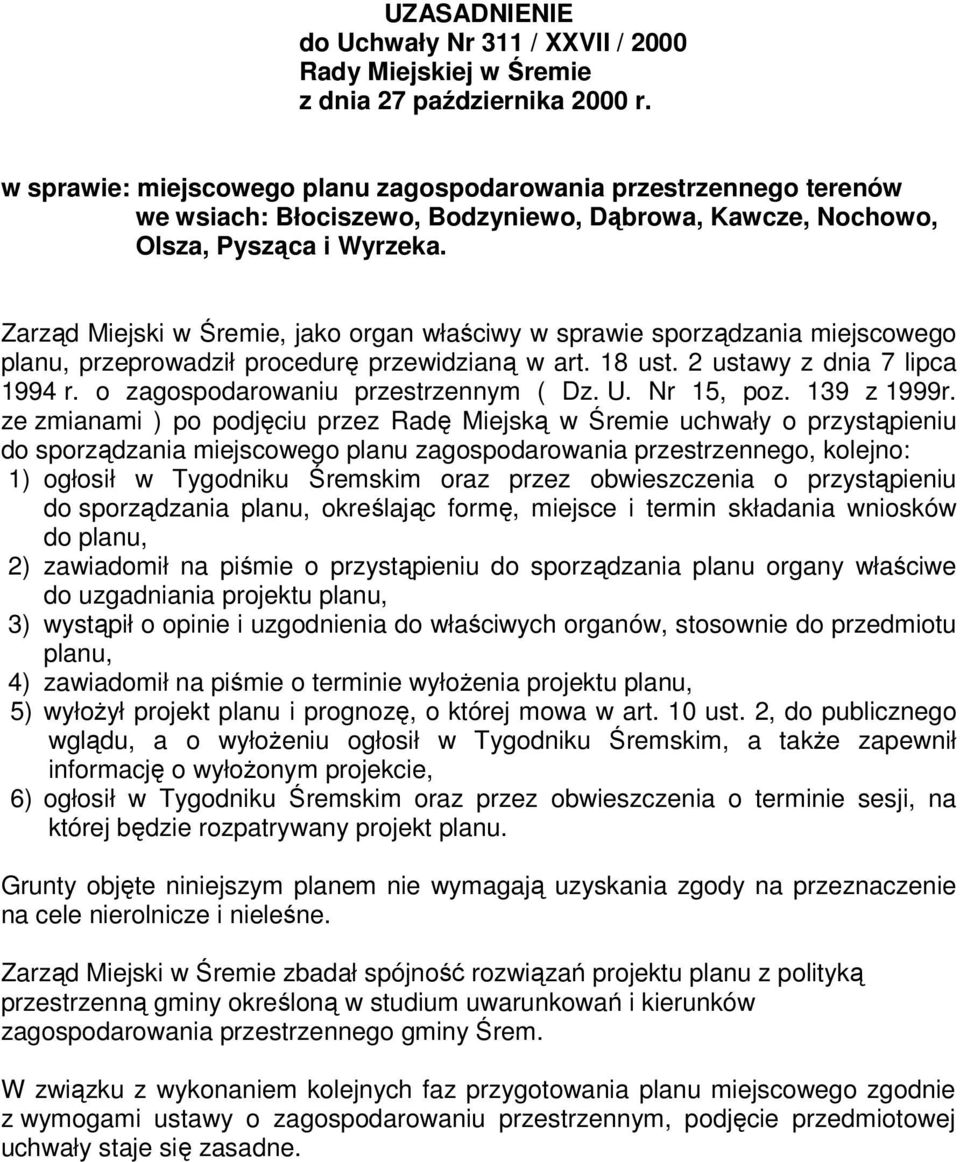 Zarząd Miejski w Śremie, jako organ właściwy w sprawie sporządzania miejscowego planu, przeprowadził procedurę przewidzianą w art. 18 ust. 2 ustawy z dnia 7 lipca 1994 r.