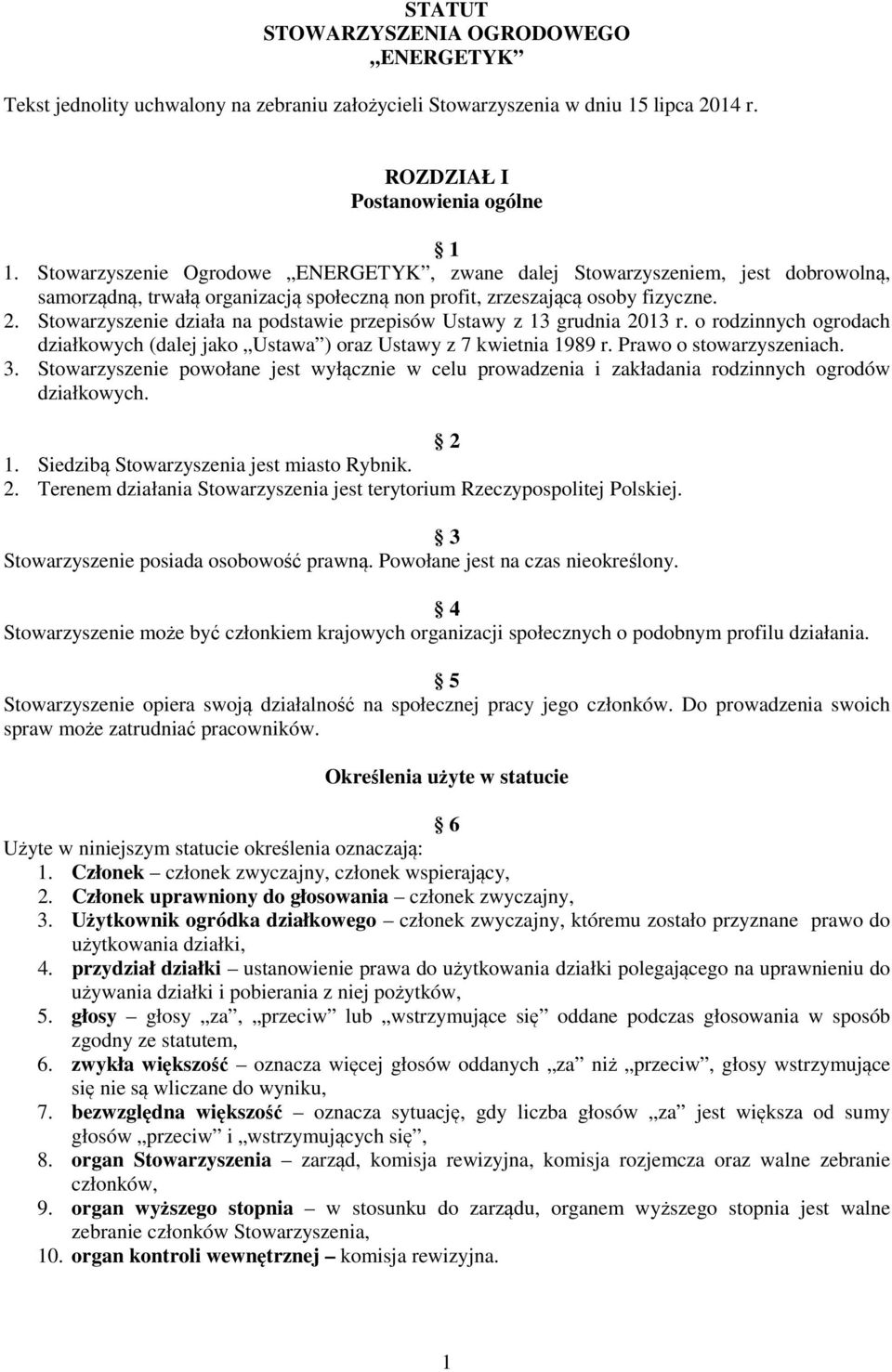 Stowarzyszenie działa na podstawie przepisów Ustawy z 13 grudnia 2013 r. o rodzinnych ogrodach działkowych (dalej jako Ustawa ) oraz Ustawy z 7 kwietnia 1989 r. Prawo o stowarzyszeniach. 3.