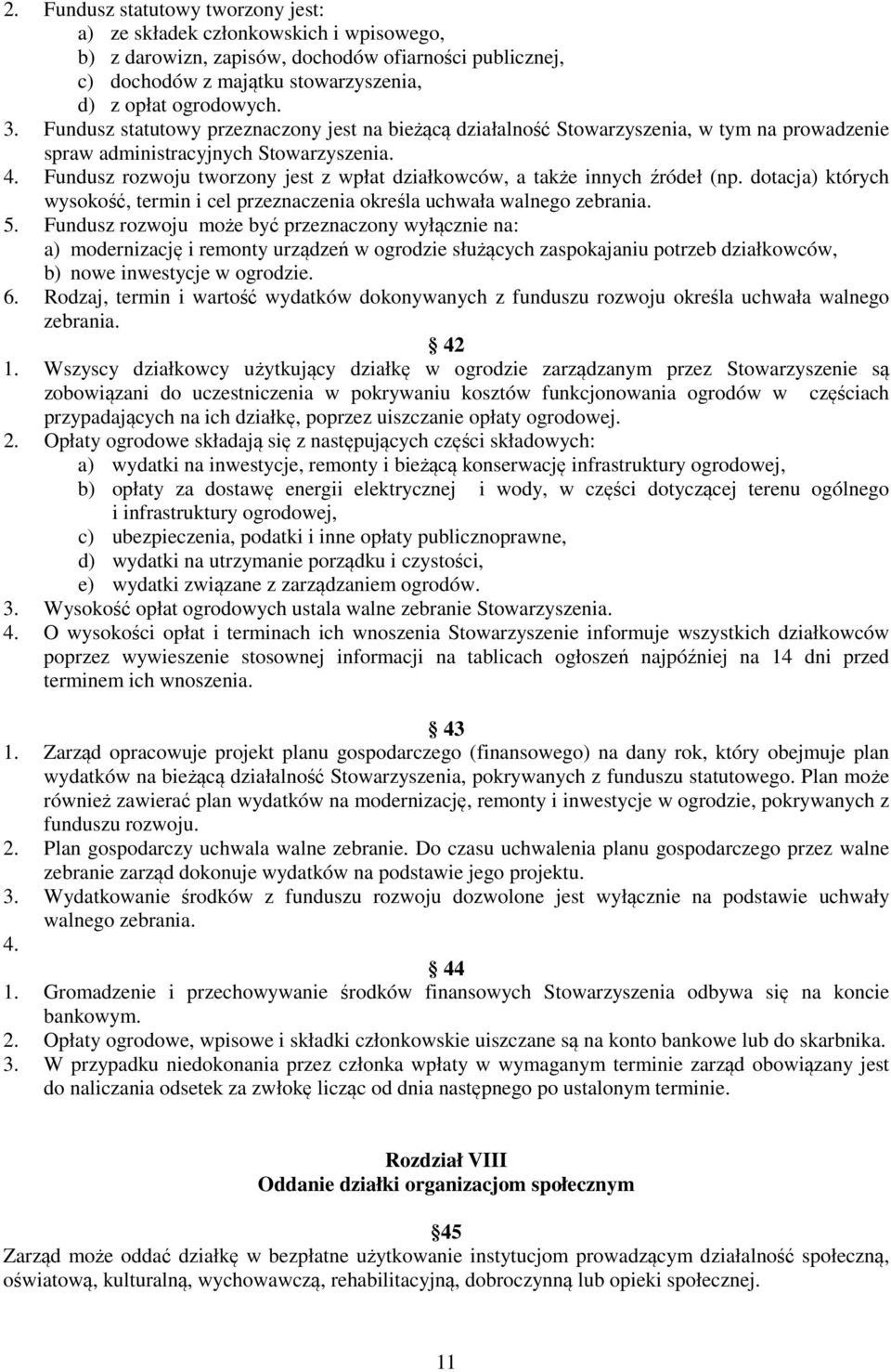 Fundusz rozwoju tworzony jest z wpłat działkowców, a także innych źródeł (np. dotacja) których wysokość, termin i cel przeznaczenia określa uchwała walnego zebrania. 5.