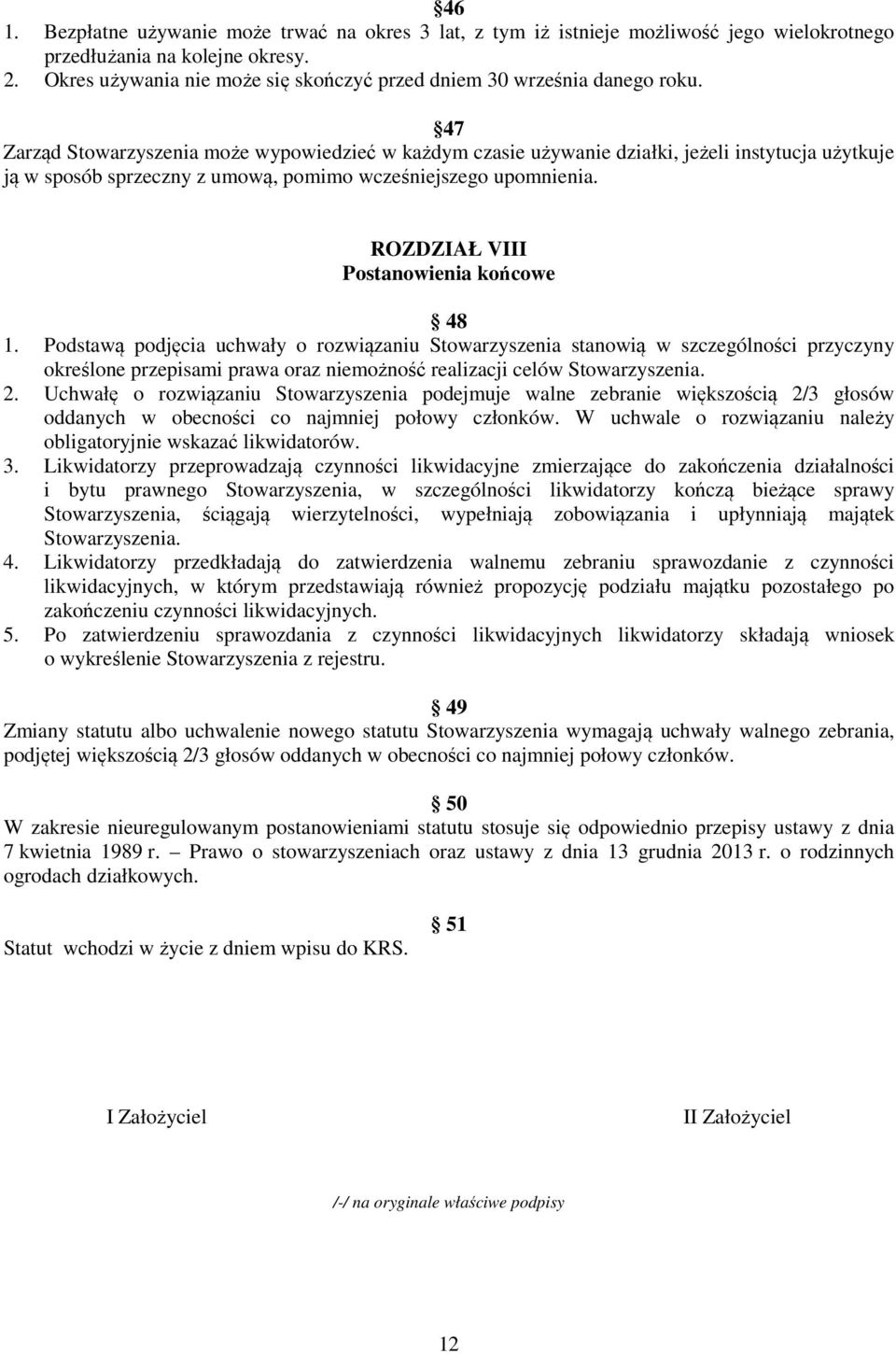 47 Zarząd Stowarzyszenia może wypowiedzieć w każdym czasie używanie działki, jeżeli instytucja użytkuje ją w sposób sprzeczny z umową, pomimo wcześniejszego upomnienia.