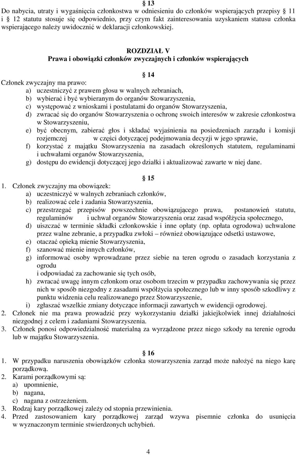 ROZDZIAŁ V Prawa i obowiązki członków zwyczajnych i członków wspierających 14 Członek zwyczajny ma prawo: a) uczestniczyć z prawem głosu w walnych zebraniach, b) wybierać i być wybieranym do organów