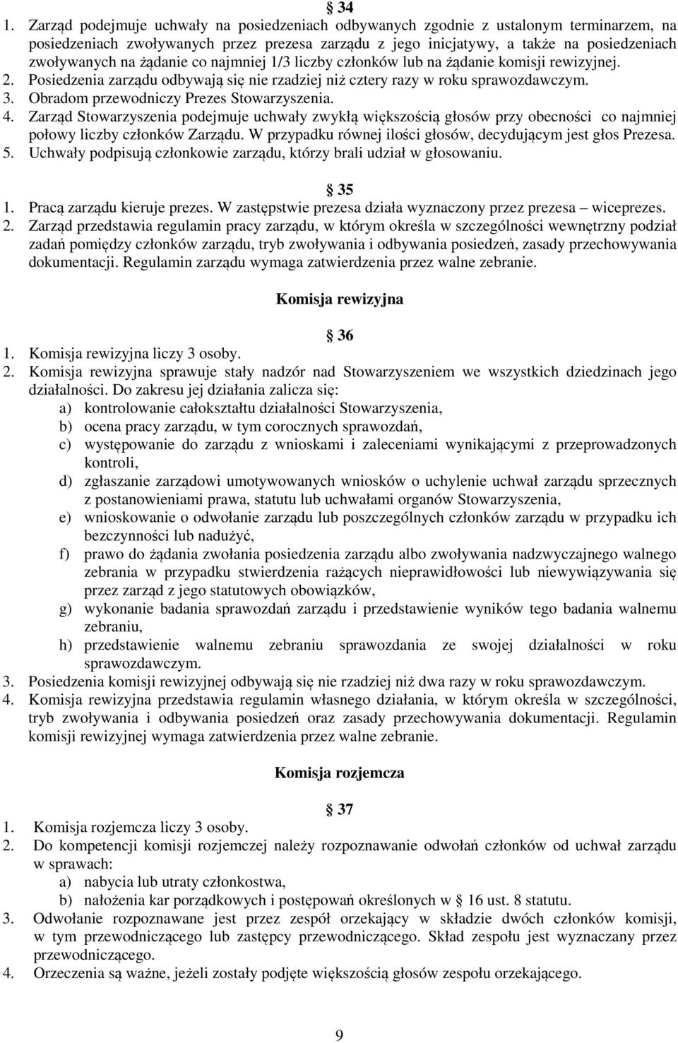 Obradom przewodniczy Prezes Stowarzyszenia. 4. Zarząd Stowarzyszenia podejmuje uchwały zwykłą większością głosów przy obecności co najmniej połowy liczby członków Zarządu.