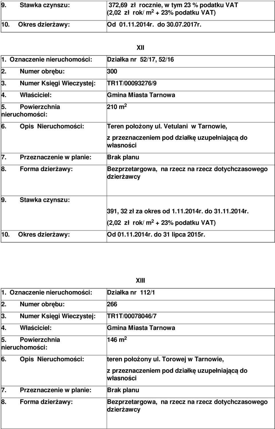 Vetulani w Tarnowie, z przeznaczeniem pod działkę uzupełniającą do własności 9. Stawka czynszu: 391, 3 zł za okres od 1.11.014r. do 31.11.014r. (,0 zł rok/ m + 3% podatku VAT) 10.