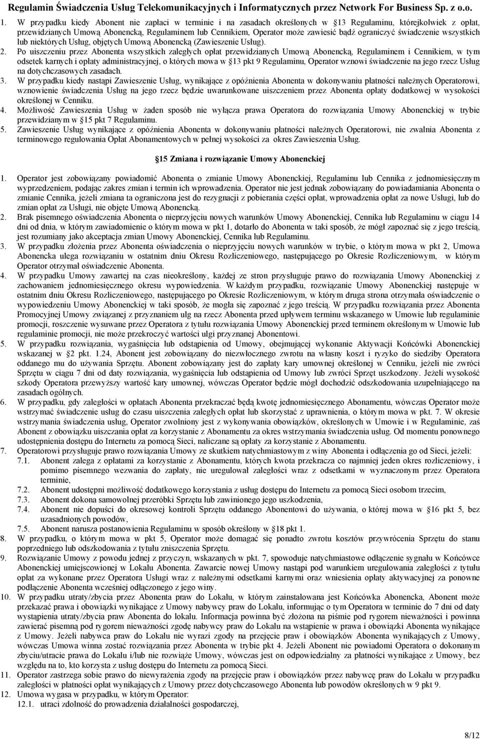 Po uiszczeniu przez Abonenta wszystkich zaległych opłat przewidzianych Umową Abonencką, Regulaminem i Cennikiem, w tym odsetek karnych i opłaty administracyjnej, o których mowa w 13 pkt 9 Regulaminu,