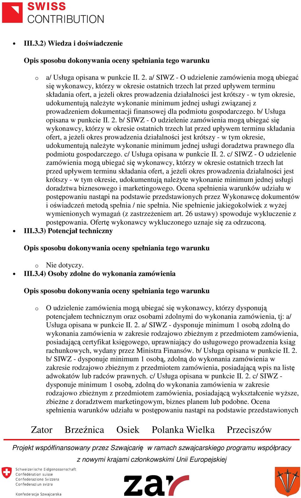 okresie, udokumentują należyte wykonanie minimum jednej usługi związanej z prowadzeniem dokumentacji finansowej dla podmiotu gospodarczego. b/ Usługa opisana w punkcie II. 2.