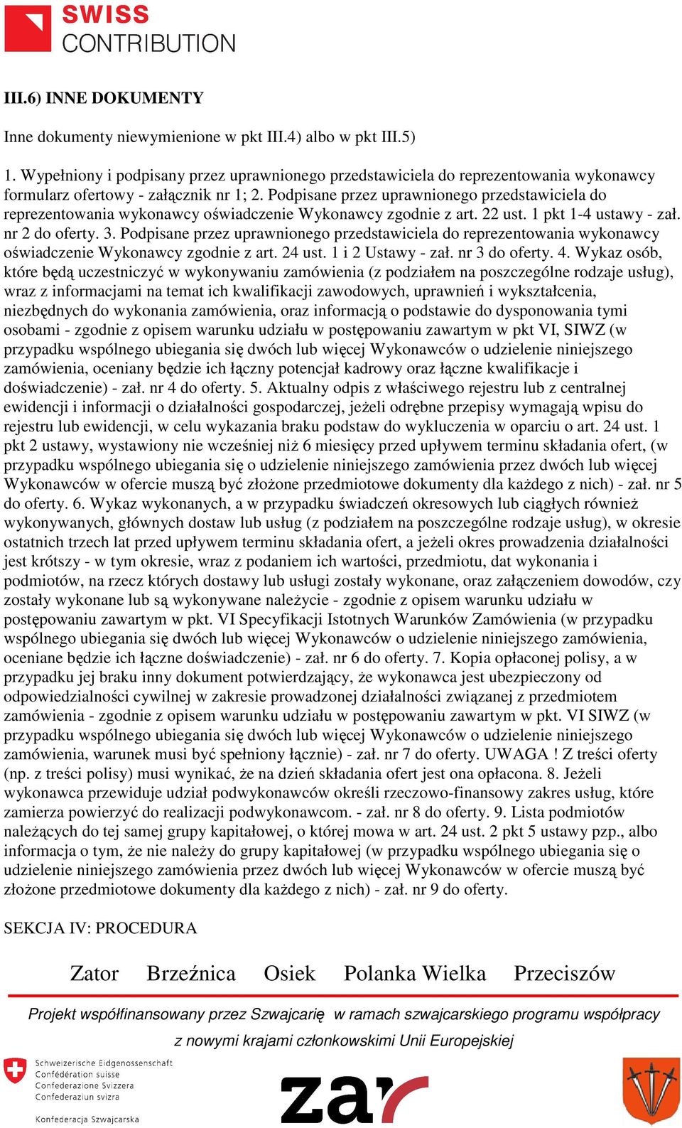 Podpisane przez uprawnionego przedstawiciela do reprezentowania wykonawcy oświadczenie Wykonawcy zgodnie z art. 22 ust. 1 pkt 1-4 ustawy - zał. nr 2 do oferty. 3.