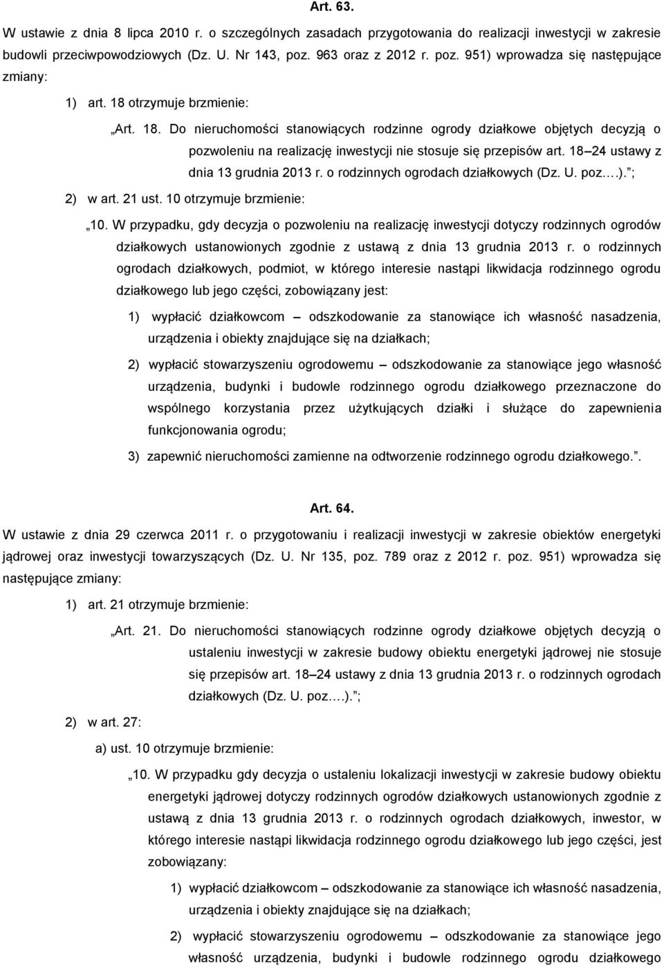 otrzymuje brzmienie: Art. 18. Do nieruchomości stanowiących rodzinne ogrody działkowe objętych decyzją o pozwoleniu na realizację inwestycji nie stosuje się przepisów art.