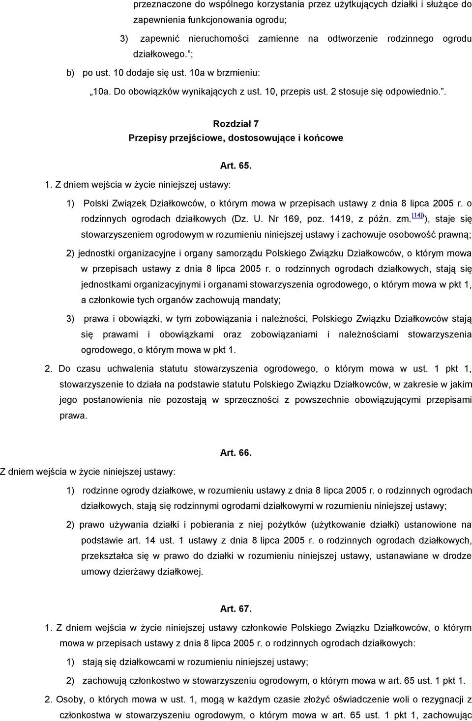 1. Z dniem wejścia w życie niniejszej ustawy: 1) Polski Związek Działkowców, o którym mowa w przepisach ustawy z dnia 8 lipca 2005 r. o rodzinnych ogrodach działkowych (Dz. U. Nr 169, poz.