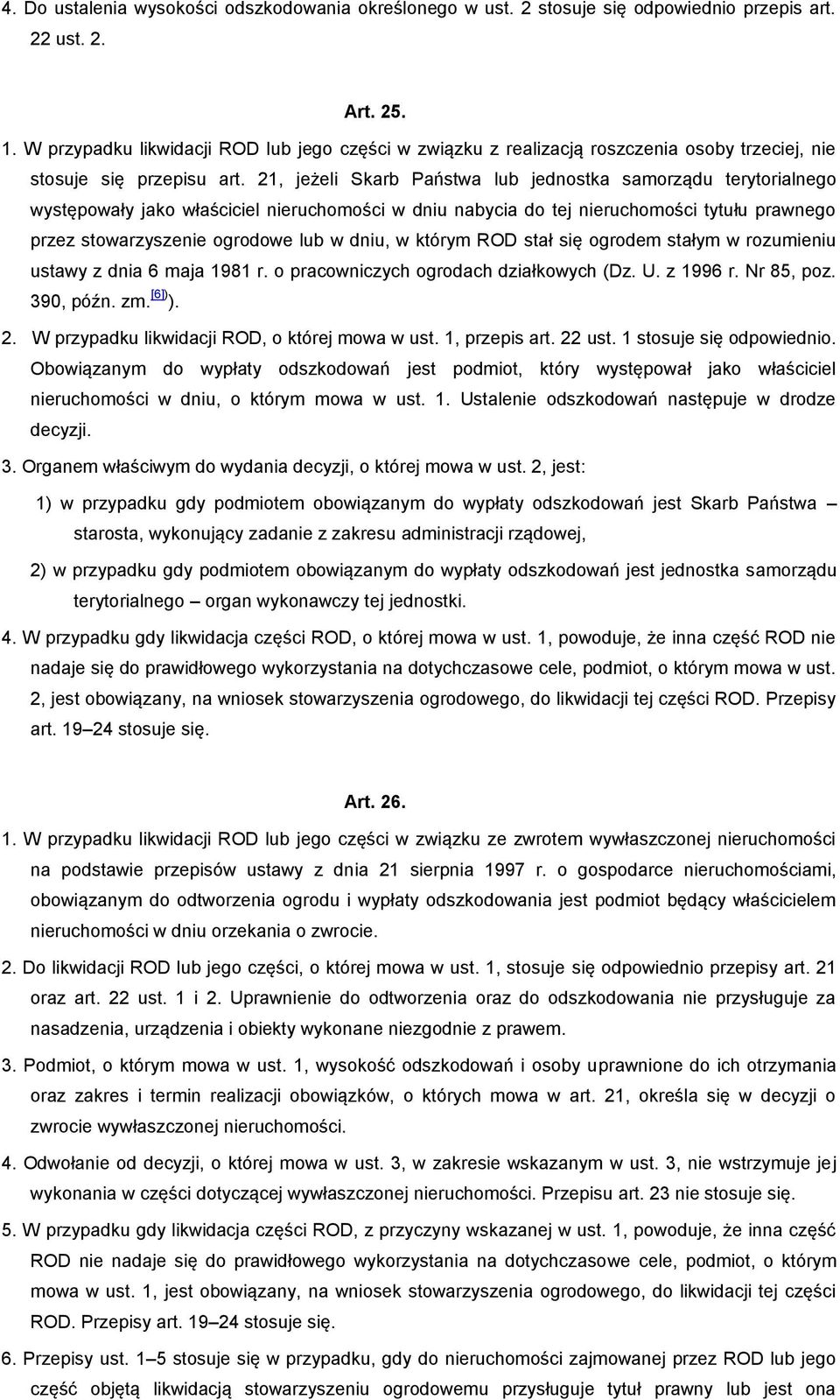 21, jeżeli Skarb Państwa lub jednostka samorządu terytorialnego występowały jako właściciel nieruchomości w dniu nabycia do tej nieruchomości tytułu prawnego przez stowarzyszenie ogrodowe lub w dniu,