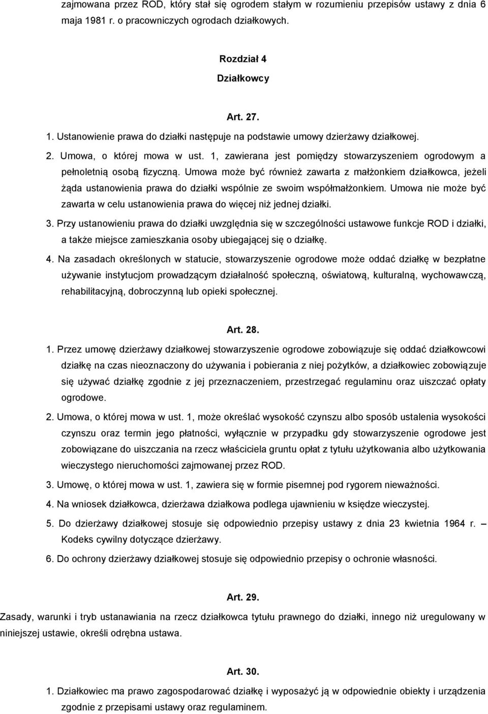 Umowa może być również zawarta z małżonkiem działkowca, jeżeli żąda ustanowienia prawa do działki wspólnie ze swoim współmałżonkiem.