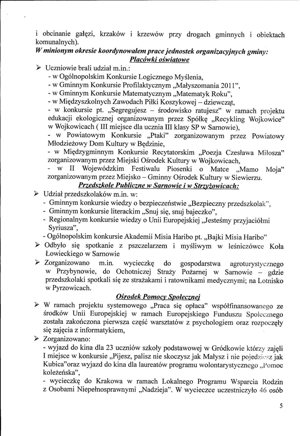 ,,Recykling Wojkowice" w Wojkowicach ( III miejsce dla ucznia III klasy SP w Sarnowie), - w Powiatowym Konkursie,,Ptaki" zorganizowanym przez Powiatowy Mlodziezowy Dom Kultury w B?dzinie, - w Mi?