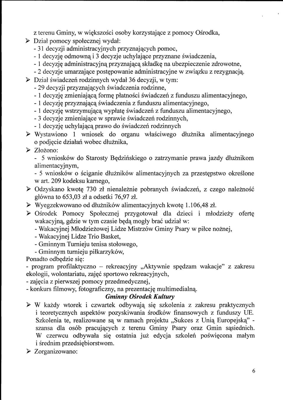 > Dzial swiadczen rodzinnych wydal 36 decyzji, w tym: - 29 decyzji przyznaja^cych swiadczenia rodzinne, - 1 decyzje zmieniajajca^ forme platnosci swiadczen z funduszu alimentacyjnego, - 1 decyzje