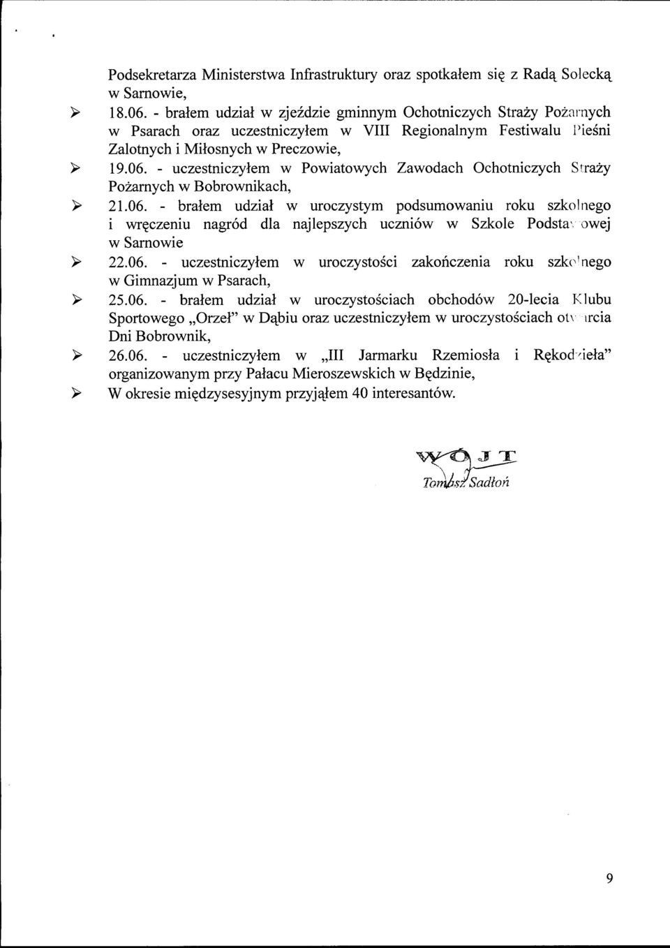- uczestniczylem w Powiatowych Zawodach Ochotniczych Strazy Pozarnych w Bobrownikach, > 21.06.