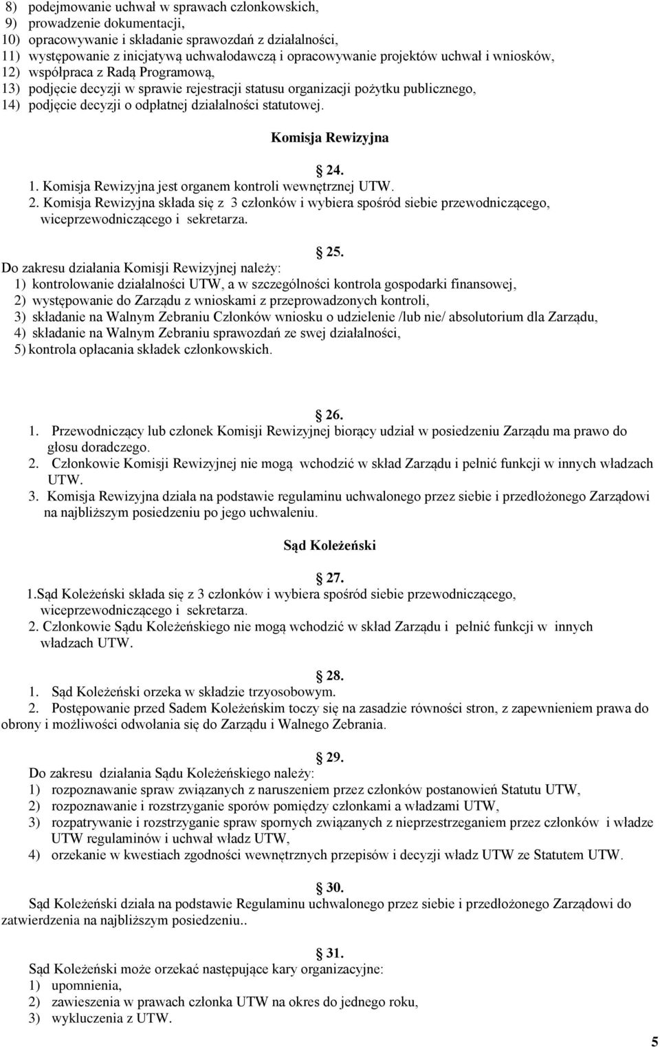 statutowej. Komisja Rewizyjna 24. 1. Komisja Rewizyjna jest organem kontroli wewnętrznej UTW. 2. Komisja Rewizyjna składa się z 3 członków i wybiera spośród siebie przewodniczącego, wiceprzewodniczącego i sekretarza.