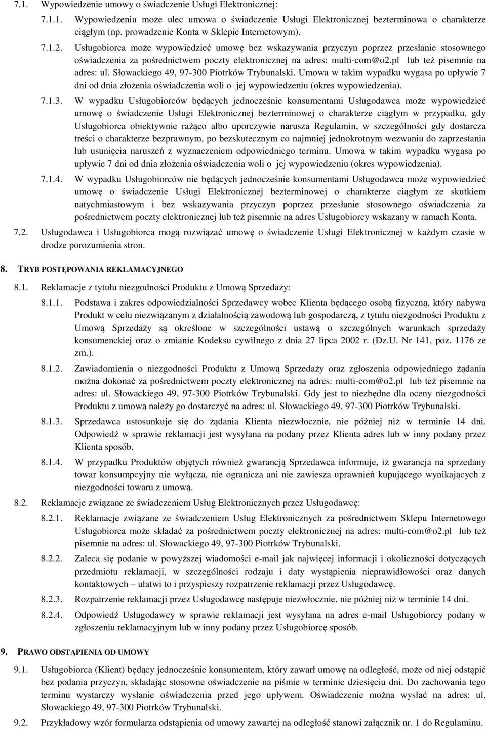 Usługobiorca może wypowiedzieć umowę bez wskazywania przyczyn poprzez przesłanie stosownego oświadczenia za pośrednictwem poczty elektronicznej na adres: multi-com@o2.pl lub też pisemnie na adres: ul.