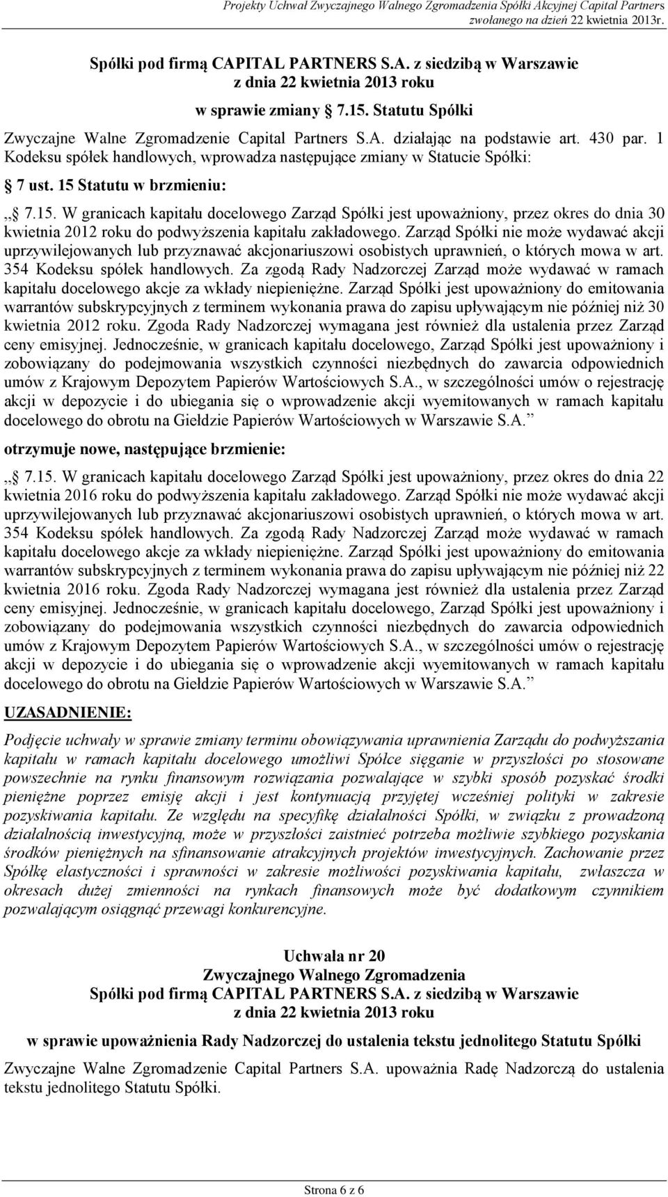 Statutu w brzmieniu: 7.15. W granicach kapitału docelowego Zarząd Spółki jest upoważniony, przez okres do dnia 30 kwietnia 2012 roku do podwyższenia kapitału zakładowego.