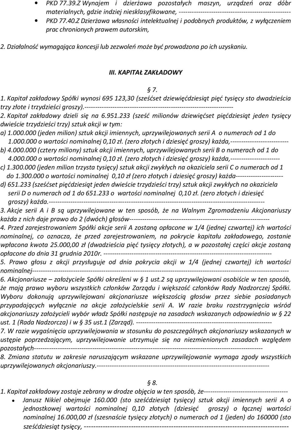 KAPITAŁ ZAKŁADOWY 7. 1. Kapitał zakładowy Spółki wynosi 695 123,30 (sześćset dziewięćdziesiąt pięć tysięcy sto dwadzieścia trzy złote i trzydzieści groszy).