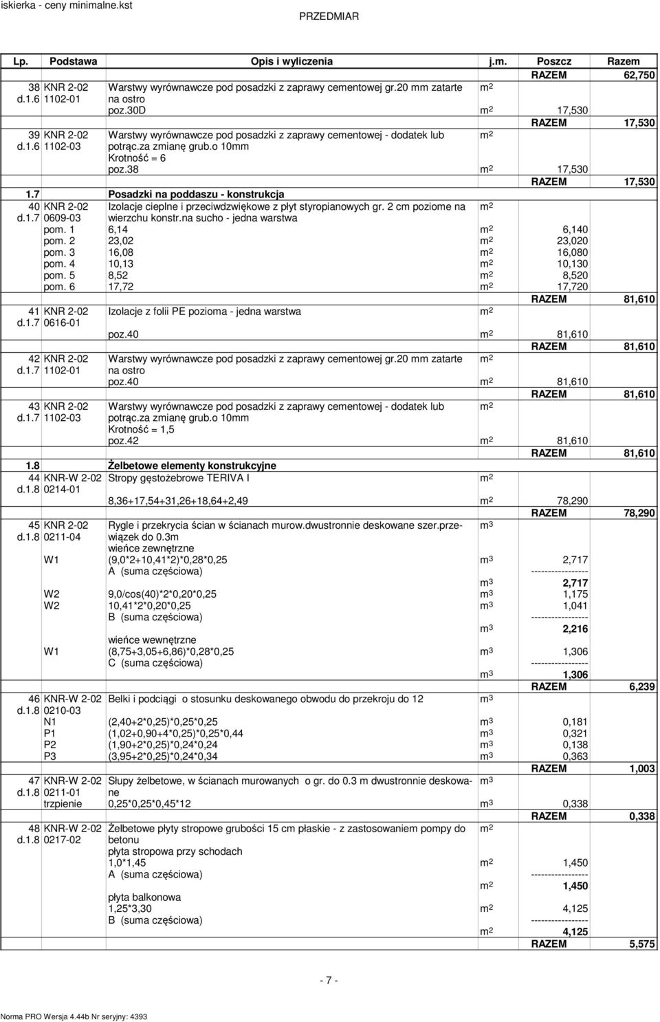38 m 2 17,530 RAZEM 17,530 1.7 Posadzki na poddaszu - konstrukcja 40 KNR 2-02 Izolacje cieplne i przeciwdzwiękowe z płyt styropianowych gr. 2 cm poziome na m 2 d.1.7 0609-03 wierzchu konstr.