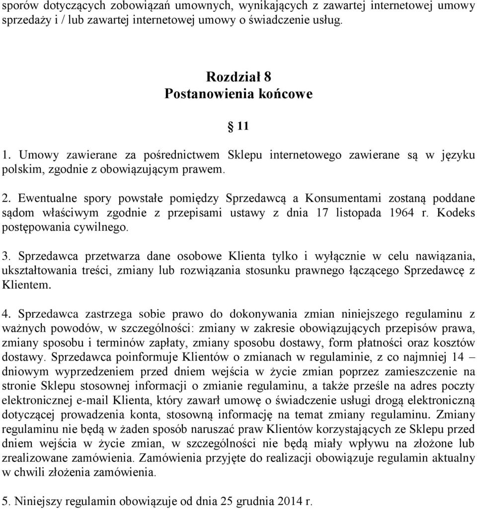 Ewentualne spory powstałe pomiędzy Sprzedawcą a Konsumentami zostaną poddane sądom właściwym zgodnie z przepisami ustawy z dnia 17 listopada 1964 r. Kodeks postępowania cywilnego. 3.