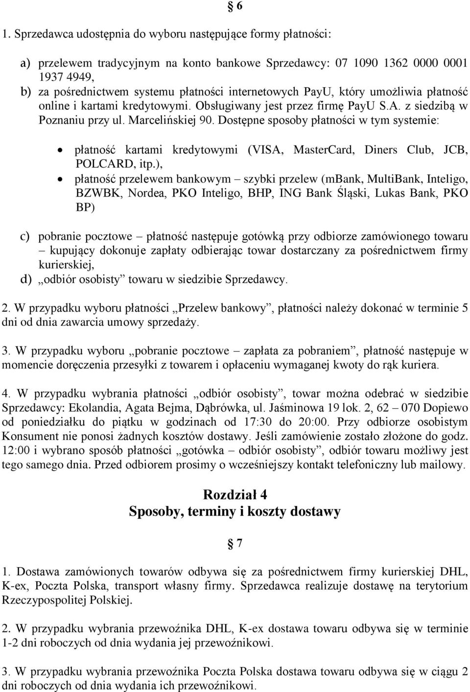 Dostępne sposoby płatności w tym systemie: płatność kartami kredytowymi (VISA, MasterCard, Diners Club, JCB, POLCARD, itp.