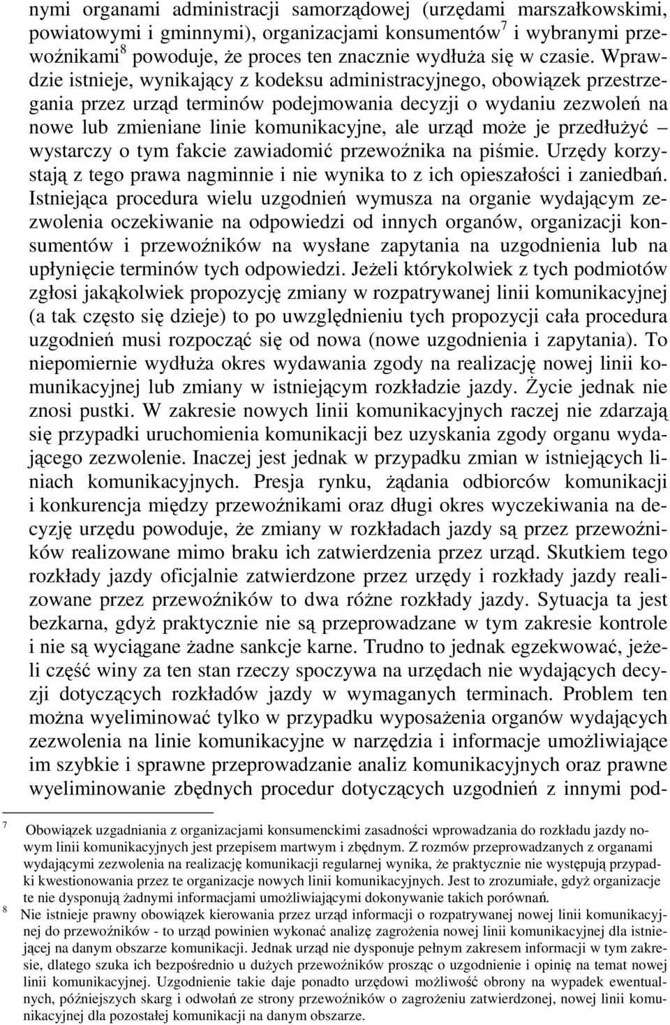 Wprawdzie istnieje, wynikający z kodeksu administracyjnego, obowiązek przestrzegania przez urząd terminów podejmowania decyzji o wydaniu zezwoleń na nowe lub zmieniane linie komunikacyjne, ale urząd