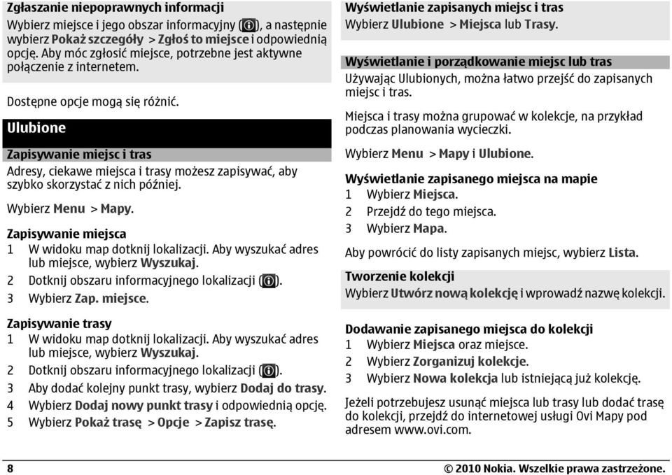 Ulubione Zapisywanie miejsc i tras Adresy, ciekawe miejsca i trasy możesz zapisywać, aby szybko skorzystać z nich później. Wybierz Menu > Mapy. Zapisywanie miejsca 1 W widoku map dotknij lokalizacji.