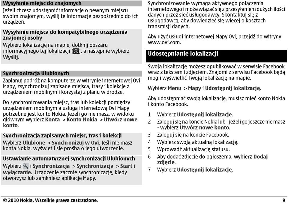 Synchronizacja Ulubionych Zaplanuj podróż na komputerze w witrynie internetowej Ovi Mapy, zsynchronizuj zapisane miejsca, trasy i kolekcje z urządzeniem mobilnym i korzystaj z planu w drodze.