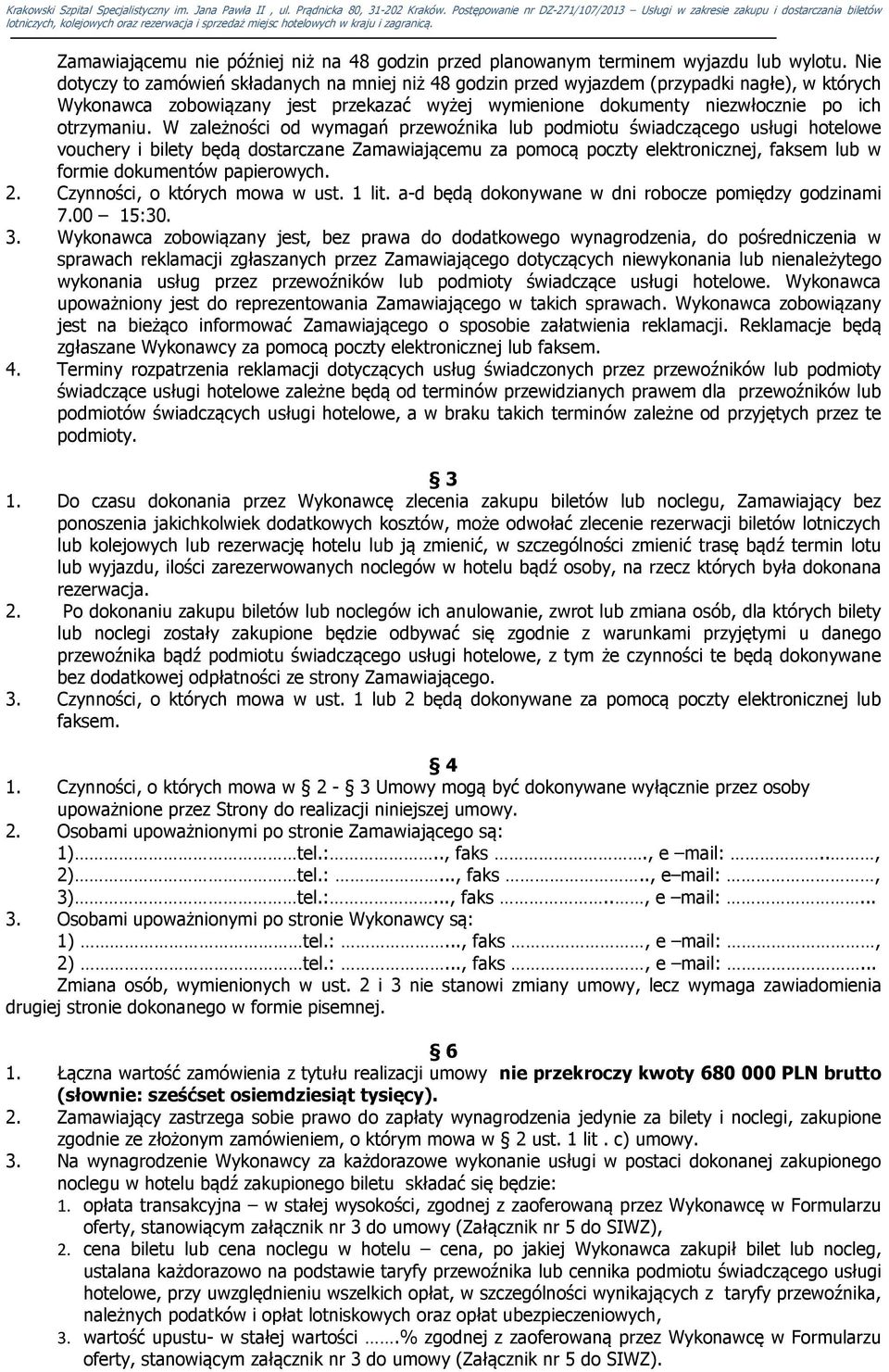 W zależności od wymagań przewoźnika lub podmiotu świadczącego usługi hotelowe vouchery i bilety będą dostarczane Zamawiającemu za pomocą poczty elektronicznej, faksem lub w formie dokumentów