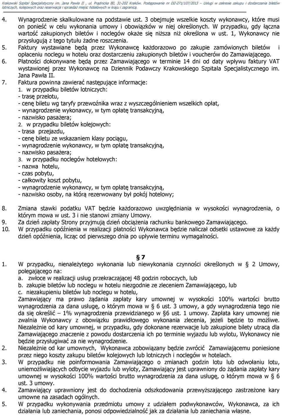 Faktury wystawiane będą przez Wykonawcę każdorazowo po zakupie zamówionych biletów i opłaceniu noclegu w hotelu oraz dostarczeniu zakupionych biletów i voucherów do Zamawiającego. 6.