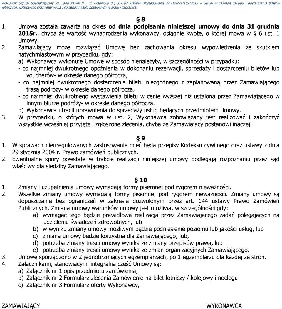 Zamawiający może rozwiązać Umowę bez zachowania okresu wypowiedzenia ze skutkiem natychmiastowym w przypadku, gdy: a) Wykonawca wykonuje Umowę w sposób nienależyty, w szczególności w przypadku: - co