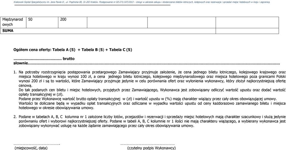 jednego biletu lotniczego, kolejowego międzynarodowego oraz miejsca hotelowego poza granicami Polski wynosi 200 zł i są to wartości, które Zamawiający przyjmuje jedynie w celu porównania ofert oraz