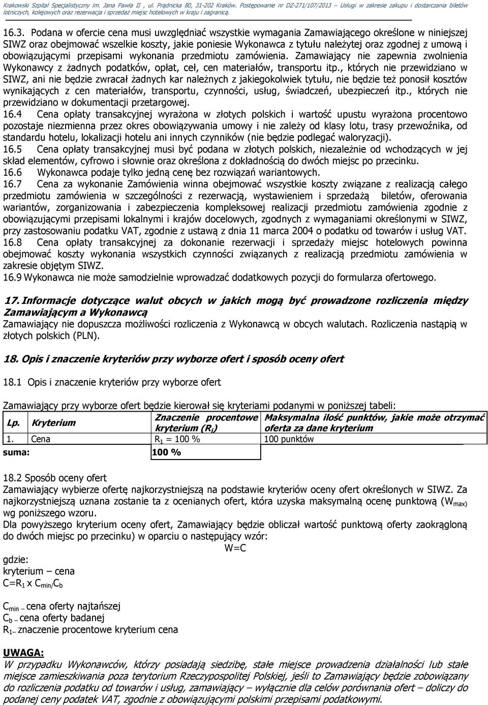 , których nie przewidziano w SIWZ, ani nie będzie zwracał żadnych kar należnych z jakiegokolwiek tytułu, nie będzie też ponosił kosztów wynikających z cen materiałów, transportu, czynności, usług,