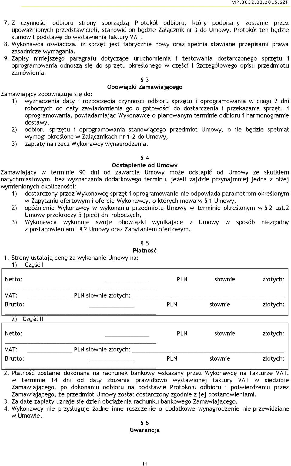 Zapisy niniejszego paragrafu dotyczące uruchomienia i testowania dostarczonego sprzętu i oprogramowania odnoszą się do sprzętu określonego w części I Szczegółowego opisu przedmiotu zamówienia.