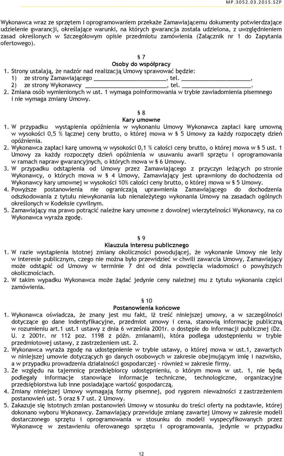 Strony ustalają, że nadzór nad realizacją Umowy sprawować będzie: 1) ze strony Zamawiającego, tel., 2) ze strony Wykonawcy, tel.. 2. Zmiana osób wymienionych w ust.