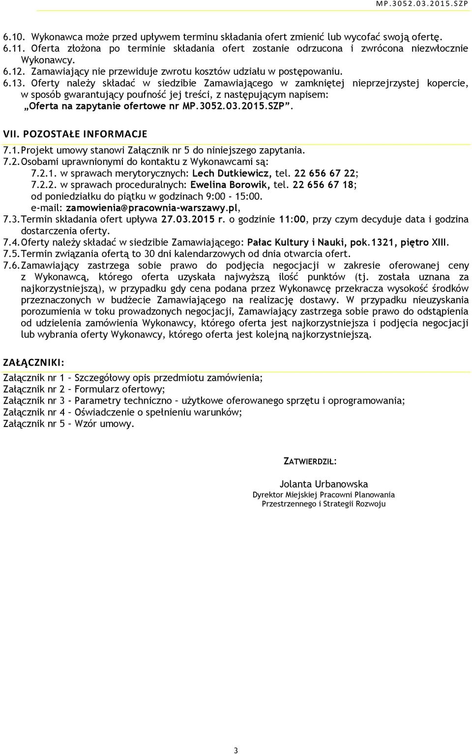 Oferty należy składać w siedzibie Zamawiającego w zamkniętej nieprzejrzystej kopercie, w sposób gwarantujący poufność jej treści, z następującym napisem: Oferta na zapytanie ofertowe nr MP.3052.03.