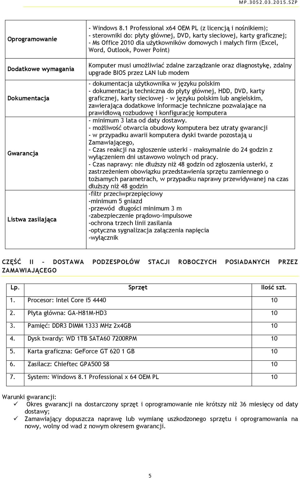 Outlook, Power Point) Komputer musi umożliwiać zdalne zarządzanie oraz diagnostykę, zdalny upgrade BIOS przez LAN lub modem - dokumentacja użytkownika w języku polskim - dokumentacja techniczna do