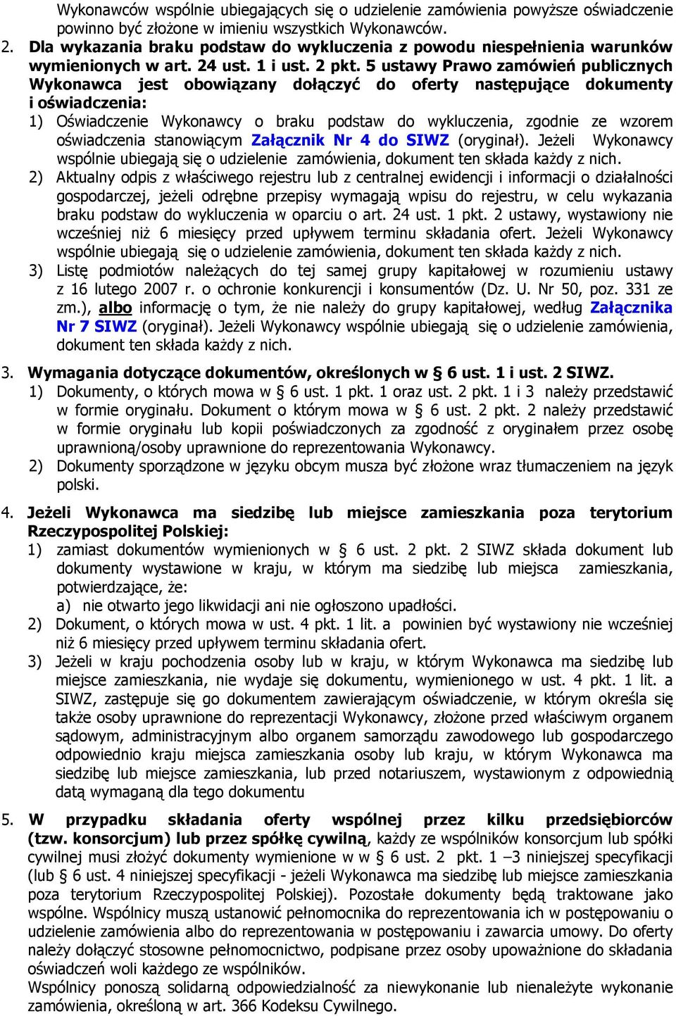 5 ustawy Prawo zamówień publicznych Wykonawca jest obowiązany dołączyć do oferty następujące dokumenty i oświadczenia: 1) Oświadczenie Wykonawcy o braku podstaw do wykluczenia, zgodnie ze wzorem