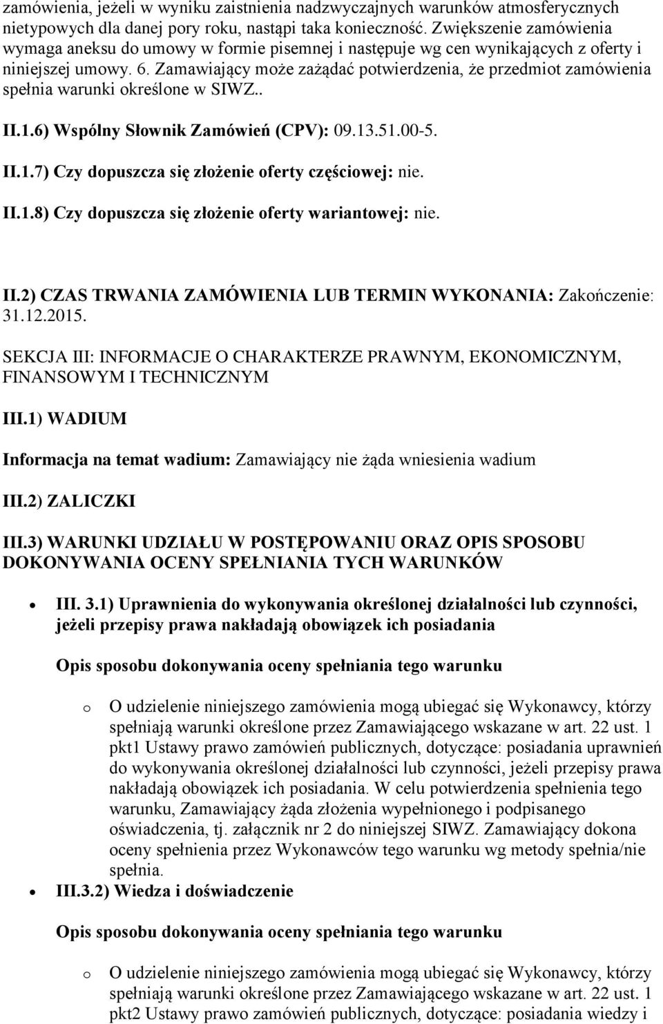 Zamawiający może zażądać potwierdzenia, że przedmiot zamówienia spełnia warunki określone w SIWZ.. II.1.6) Wspólny Słownik Zamówień (CPV): 09.13.51.00-5. II.1.7) Czy dopuszcza się złożenie oferty częściowej: nie.