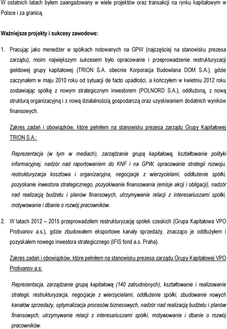 kapitałowej (TRION S.A. obecnie Korporacja Budowlana DOM S.A.), gdzie zaczynałem w maju 2010 roku od sytuacji de facto upadłości, a kończyłem w kwietniu 2012 roku zostawiając spółkę z nowym strategicznym inwestorem (POLNORD S.