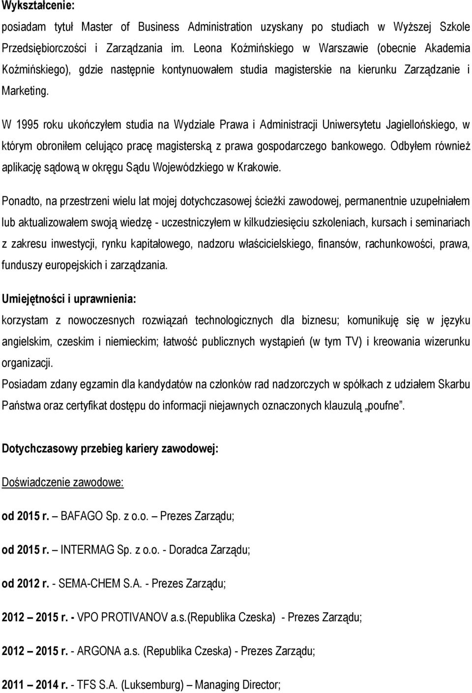 W 1995 roku ukończyłem studia na Wydziale Prawa i Administracji Uniwersytetu Jagiellońskiego, w którym obroniłem celująco pracę magisterską z prawa gospodarczego bankowego.