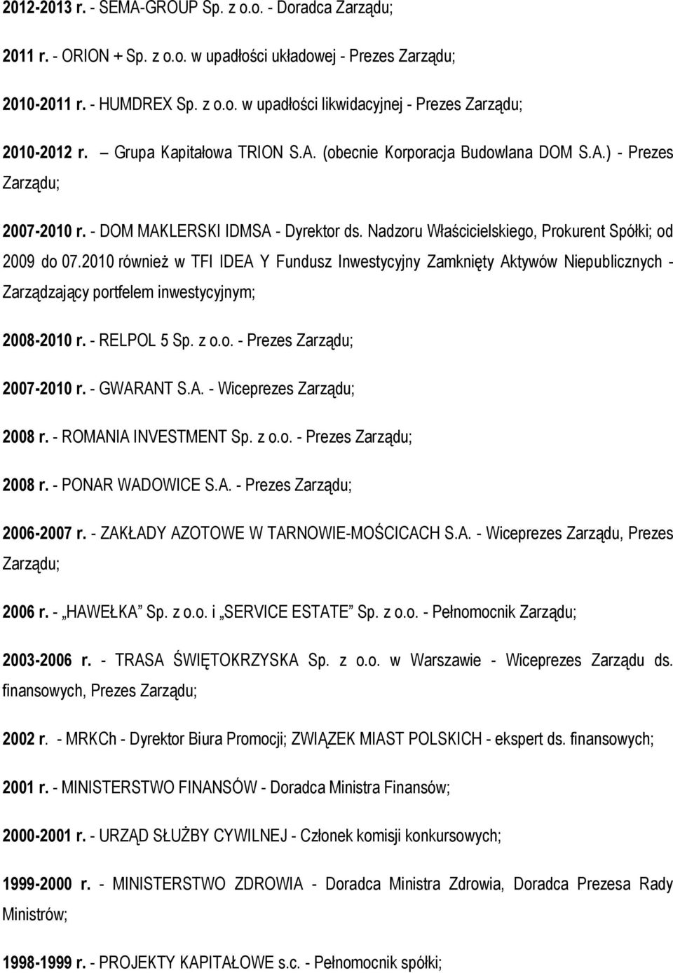 2010 również w TFI IDEA Y Fundusz Inwestycyjny Zamknięty Aktywów Niepublicznych - Zarządzający portfelem inwestycyjnym; 2008-2010 r. - RELPOL 5 Sp. z o.o. - Prezes Zarządu; 2007-2010 r. - GWARANT S.A. - Wiceprezes Zarządu; 2008 r.