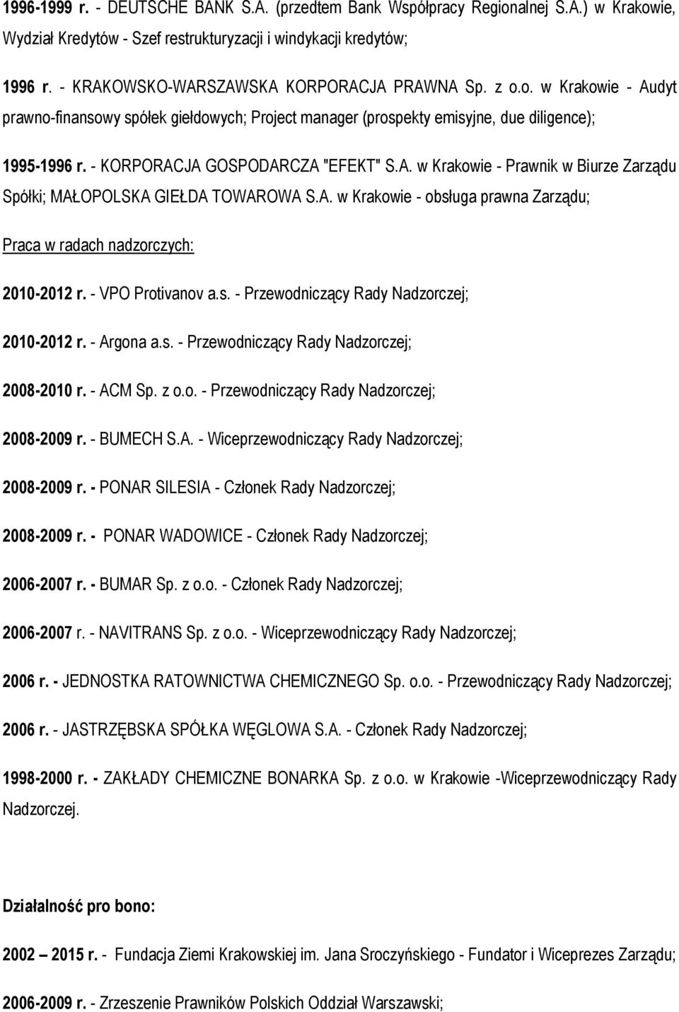 - KORPORACJA GOSPODARCZA "EFEKT" S.A. w Krakowie - Prawnik w Biurze Zarządu Spółki; MAŁOPOLSKA GIEŁDA TOWAROWA S.A. w Krakowie - obsługa prawna Zarządu; Praca w radach nadzorczych: 2010-2012 r.