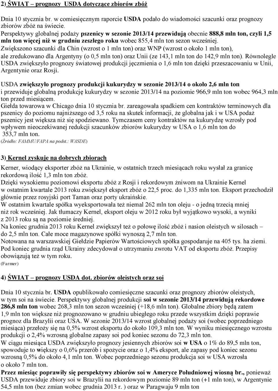 Zwiększono szacunki dla Chin (wzrost o 1 mln ton) oraz WNP (wzrost o około 1 mln ton), ale zredukowano dla Argentyny (o 0,5 mln ton) oraz Unii (ze 143,1 mln ton do 142,9 mln ton).