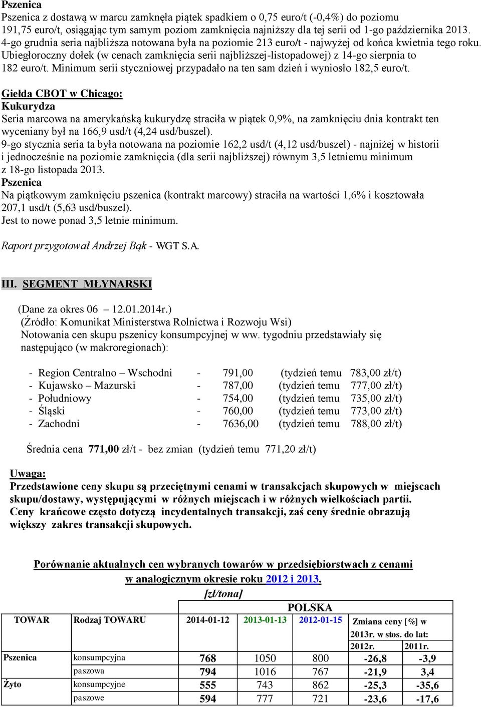 Ubiegłoroczny dołek (w cenach zamknięcia serii najbliższej-listopadowej) z 14-go sierpnia to 182 euro/t. Minimum serii styczniowej przypadało na ten sam dzień i wyniosło 182,5 euro/t.